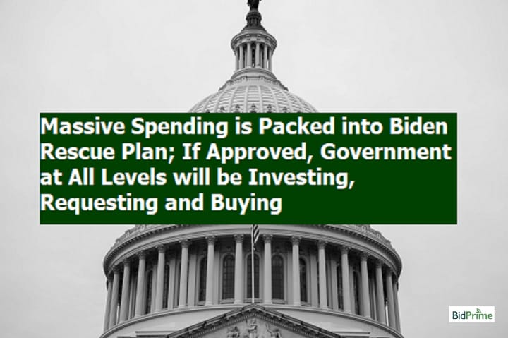 Massive Spending is Packed into Biden Rescue Plan; If Approved, Government at All Levels will be Investing, Requesting and Buying